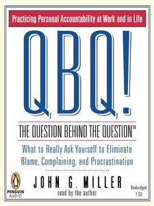 QBQ! The Question Behind the Question- Practicing Personal Accountability at Work and in Life
