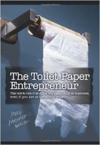 The Toilet Paper Entrepreneur- The tell-it-like-it-is guide to cleaning up in business, even if you are at the end of your roll